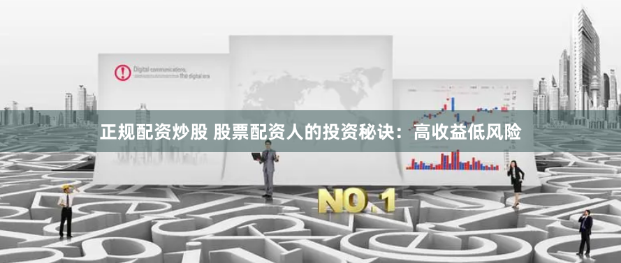 正规配资炒股 股票配资人的投资秘诀：高收益低风险