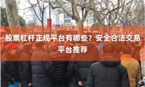 股票杠杆正规平台有哪些？安全合法交易平台推荐
