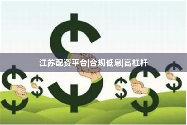 江苏配资平台|合规低息|高杠杆