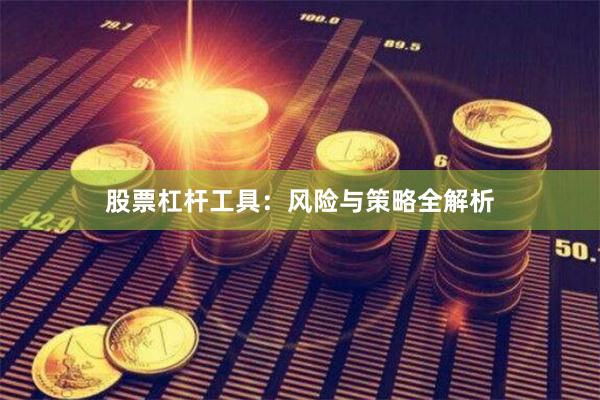 股票杠杆工具:风险与策略全解析